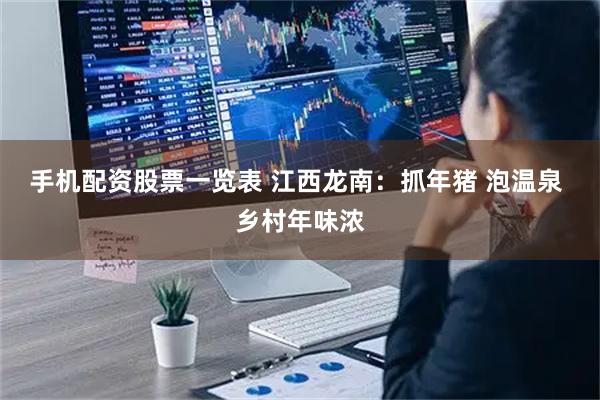 手机配资股票一览表 江西龙南：抓年猪 泡温泉 乡村年味浓